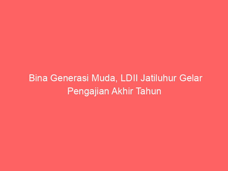 Bina Generasi Muda, LDII Jatiluhur Gelar Pengajian Akhir Tahun