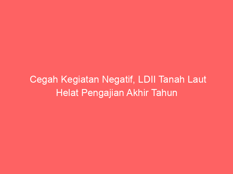 Cegah Kegiatan Negatif, LDII Tanah Laut Helat Pengajian Akhir Tahun
