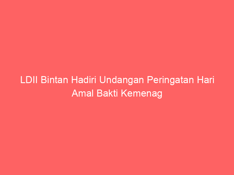 LDII Bintan Hadiri Undangan Peringatan Hari Amal Bakti Kemenag