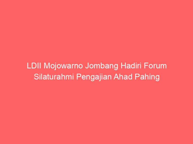 LDII Mojowarno Jombang Hadiri Forum Silaturahmi Pengajian Ahad Pahing