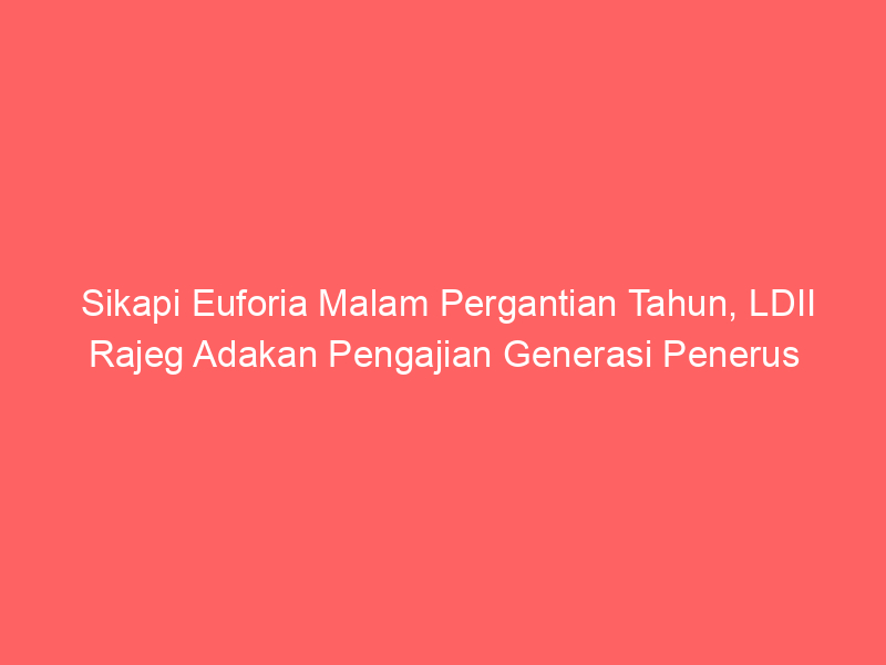 Sikapi Euforia Malam Pergantian Tahun, LDII Rajeg Adakan Pengajian Generasi Penerus