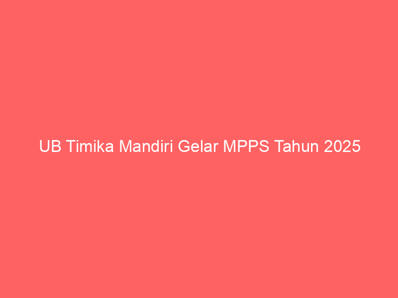 UB Timika Mandiri Gelar MPPS Tahun 2025