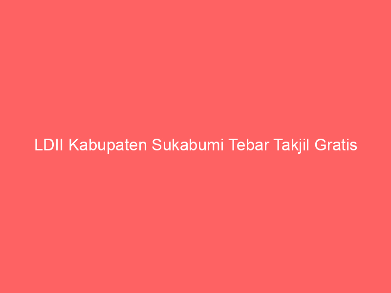 LDII Kabupaten Sukabumi Tebar Takjil Gratis
