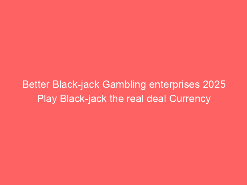 Better Black-jack Gambling enterprises 2025 Play Black-jack the real deal Currency