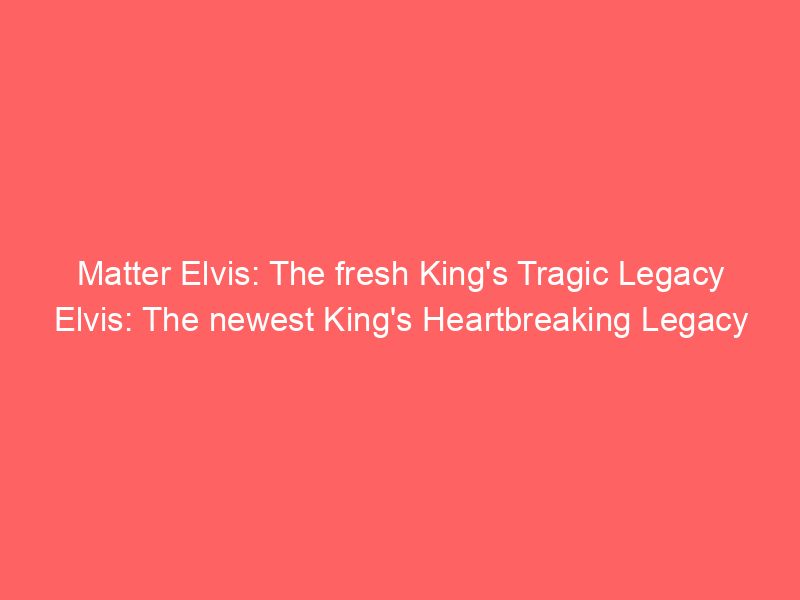 Matter Elvis: The fresh King’s Tragic Legacy Elvis: The newest King’s Heartbreaking Legacy